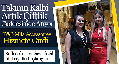 Takının Kalbi Artık Çiftlik Caddesi’nde Atıyor: B&B Mila Accessories Hizmete Girdi