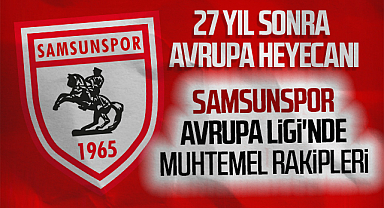 27 Yıl Sonra Avrupa Heyecanı: Samsunspor Avrupa Ligi'nde Muhtemel Rakiplerini Bekliyor!