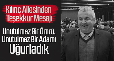 Kılınç Ailesinden Teşekkür Mesajı: Unutulmaz Bir Ömrü, Unutulmaz Bir Adamı Uğurladık