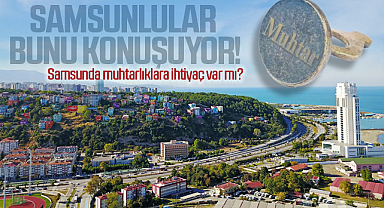 Samsunlular Bunu Konuşuyor: Muhtarlıklar Kaldırılmalı mı?