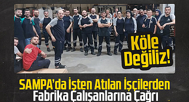 SAMPA’da İşten Atılan İşçilerden Fabrika Çalışanlarına Çağrı: Köle Değiliz!