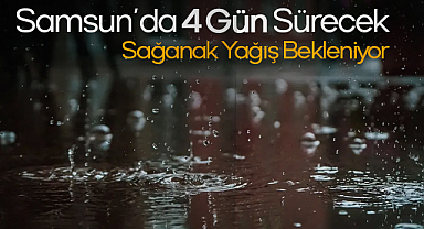 Samsun’da 4 Gün Sürecek Sağanak Yağış Bekleniyor
