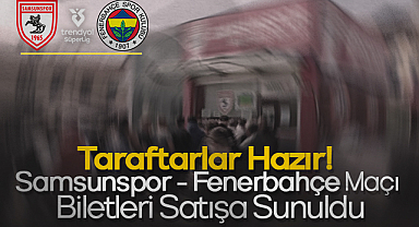 Taraftarlar Hazır! Samsunspor – Fenerbahçe Maçı Biletleri Satışa Sunuldu