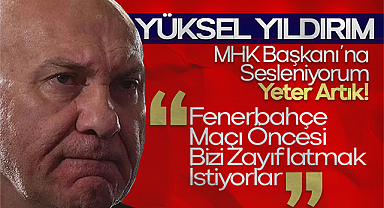 Yüksel Yıldırım: MHK Başkanı’na Sesleniyorum, Yeter Artık!