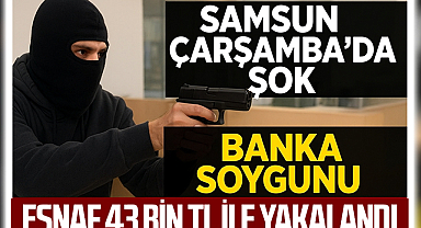 43 Bin TL'yi Çaldı, Polis Kısa Sürede Yakaladı: Samsun Çarşamba'da Banka Soygunu