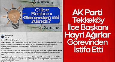 AK Parti Tekkeköy İlçe Başkanı Hayri Ağırlar Görevinden İstifa Etti