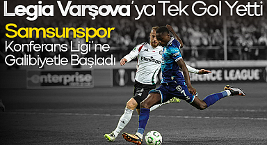 Legia Varşova'ya Tek Gol Yetti: Samsunspor Konferans Ligi'ne Galibiyetle Başladı