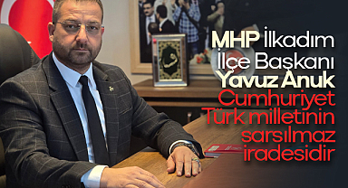 MHP İlkadım İlçe Başkanı Yavuz Anuk: Cumhuriyet, Türk milletinin sarsılmaz iradesidir