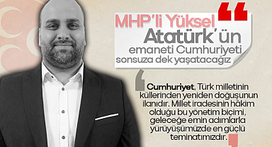 MHP’li Yüksel: Atatürk’ün emaneti Cumhuriyeti sonsuza dek yaşatacağız