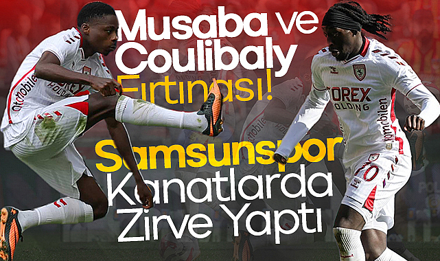 Musaba ve Coulibaly Fırtınası! Samsunspor Kanatlarda Zirve Yaptı