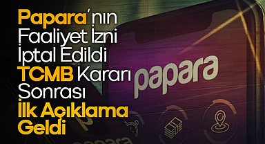 Papara’nın Faaliyet İzni İptal Edildi: TCMB Kararı Sonrası İlk Açıklama Geldi