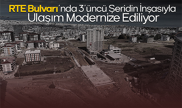 RTE Bulvarı'nda 3'üncü Şeridin İnşasıyla Ulaşım Modernize Ediliyor