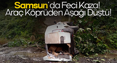Samsun Salıpazarı'nda Feci Kaza: Hafif Ticari Araç Köprüden Uçtu, 2 Yaralı
