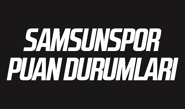 Samsunspor Puan Durumu Canlı Takip | Süper Lig’de Son Sıralama ve Güncel Durum