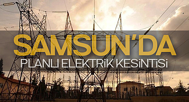 Samsun’da Planlı Elektrik Kesintisi: İşte 6 Kasım 2025 İlçe İlçe Kesinti Saatleri