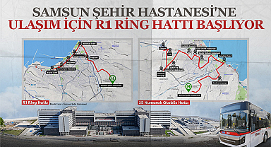 Samsun Şehir Hastanesi'ne Ulaşım İçin R1 Ring Hattı Başlıyor