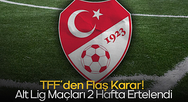 TFF’den Flaş Karar! Alt Lig Maçları 2 Hafta Ertelendi