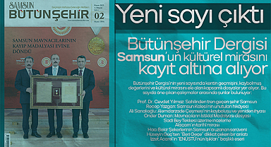 Yeni sayı çıktı: Bütünşehir Dergisi Samsun’un kültürel mirasını kayıt altına alıyor
