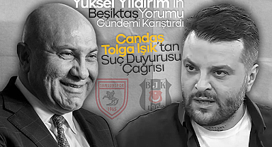 Yüksel Yıldırım’ın Beşiktaş Yorumu Gündemi Karıştırdı: Candaş Tolga Işık’tan Suç Duyurusu Çağrısı