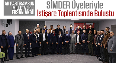 AK Parti Samsun Milletvekili Ersan Aksu SİMDER Üyeleriyle İstişare Toplantısında Buluştu