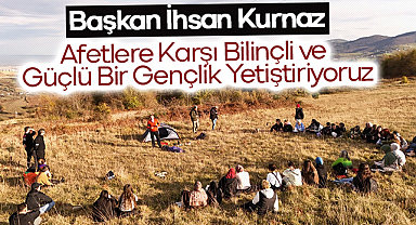 Başkan İhsan Kurnaz: Afetlere Karşı Bilinçli ve Güçlü Bir Gençlik Yetiştiriyoruz
