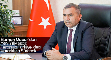 Burhan Mucur’dan Yeni Yıl Mesajı: Terörsüz Türkiye İdeali Kararlılıkla Sürecek