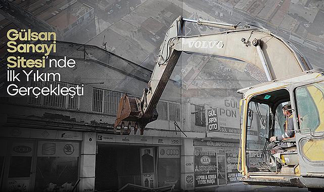 Gülsan Sanayi Kentsel Dönüşüm Projesi’nde İlk Yıkım Başladı