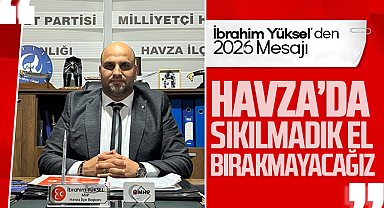 İbrahim Yüksel’den 2026 Mesajı: Havza’da Sıkılmadık El Bırakmayacağız