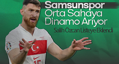 Samsunspor Orta Sahaya Dinamo Arıyor: Salih Özcan Listeye Eklendi