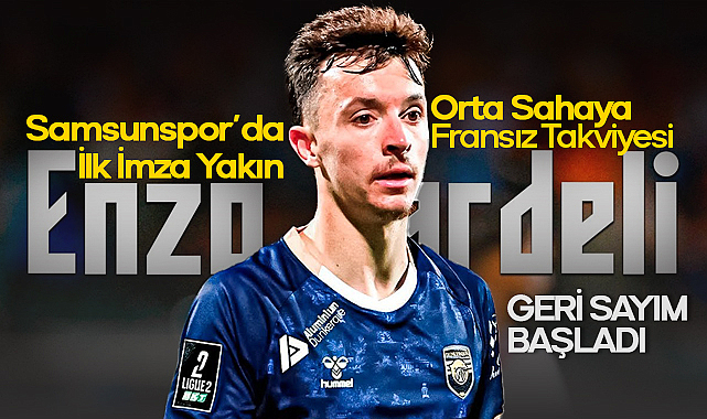 Samsunspor Orta Sahaya Fransız Takviyesi: Enzo Bardeli İçin Geri Sayım Başladı