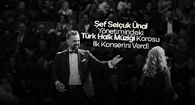 Şef Selçuk Ünal Yönetimindeki Türk Halk Müziği Korosu İlk Konserini Verdi