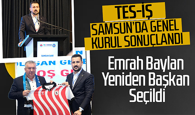 TES-İŞ Samsun’da Genel Kurul Sonuçlandı: Başkan Baylan Oldu