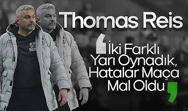 Thomas Reis: İki Farklı Yarı Oynadık, Hatalar Maça Mal Oldu