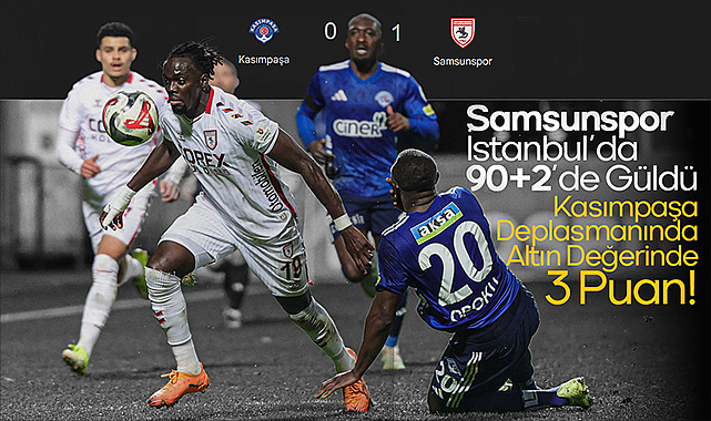 İstanbul'da 7 Haftalık Hasret Bitti: Samsunspor Kasımpaşa'yı Son Nefeste Yıktı!