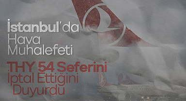 İstanbul'da Hava Muhalefeti: THY 54 Seferini İptal Ettiğini Duyurdu