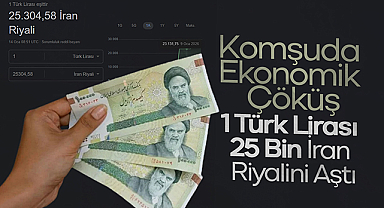 Komşuda Ekonomik Çöküş: 1 Türk Lirası 25 Bin İran Riyalini Aştı