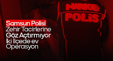 Samsun Polisi Zehir Tacirlerine Göz Açtırmıyor: İki İlçede Dev Operasyon