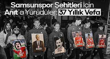 Samsunspor Şehitleri İçin Anıt’a Yürüdüler: 37 Yıllık Vefa