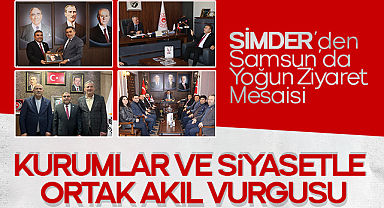 SİMDER’den Samsun’da Yoğun Ziyaret Mesaisi: Kurumlar ve Siyasetle Ortak Akıl Vurgusu