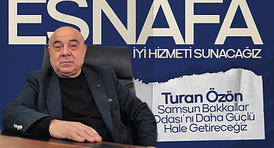 Turan Özön: Samsun Bakkallar Odası'nı Daha Güçlü Hale Getireceğiz