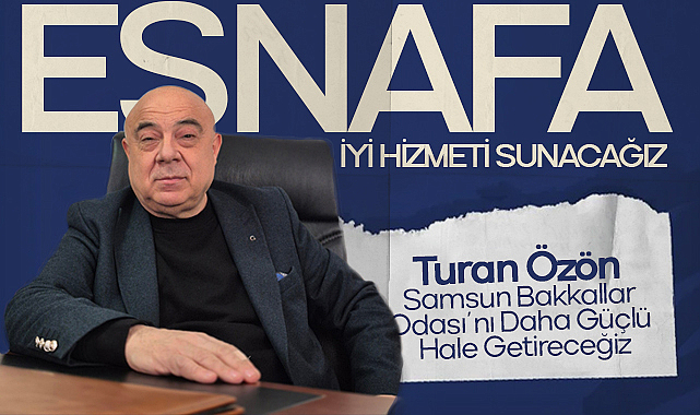 Turan Özön: Samsun Bakkallar Odası'nı Daha Güçlü Hale Getireceğiz
