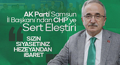 AK Parti Samsun İl Başkanı'ndan CHP'ye Sert Eleştiri: Sizin Siyasetiniz Hezeyandan İbaret