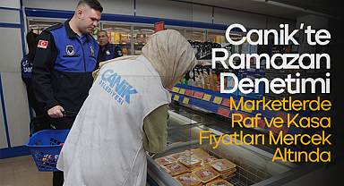 Canik’te Ramazan Denetimi: Marketlerde Raf ve Kasa Fiyatları Mercek Altında