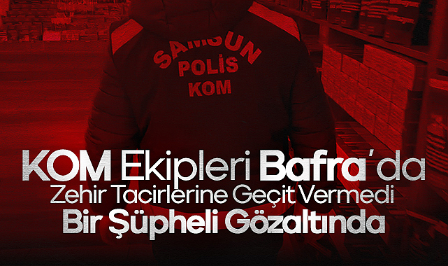 KOM Ekipleri Bafra'da Zehir Tacirlerine Geçit Vermedi: Bir Şüpheli Gözaltında