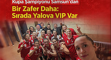 Kupa Şampiyonu Samsun’dan Bir Zafer Daha: Sırada Yalova VIP Var