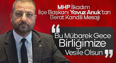 MHP İlkadım İlçe Başkanı Yavuz Anuk’tan Berat Kandili Mesajı