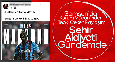 Samsun'da Kurum Müdüründen Tepki Çeken Paylaşım: Şehir Aidiyeti Gündemde