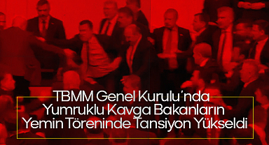 TBMM Genel Kurulu'nda Yumruklu Kavga: Bakanların Yemin Töreninde Tansiyon Yükseldi