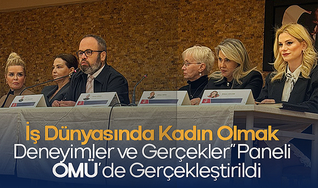 İş Dünyasında Kadın Olmak: Deneyimler ve Gerçekler Paneli OMÜ'de Gerçekleştirildi
