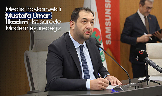 Meclis Başkanvekili Mustafa Umar: İlkadım’ı İstişareyle Modernleştireceğiz